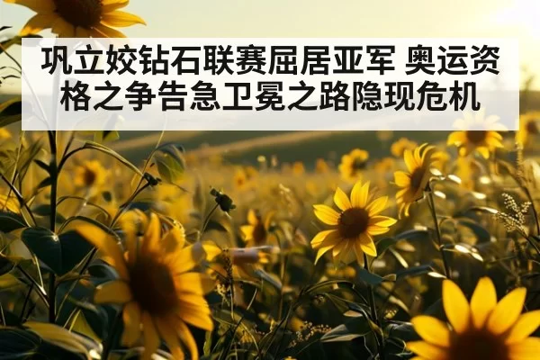 巩立姣钻石联赛屈居亚军 奥运资格之争告急卫冕之路隐现危机