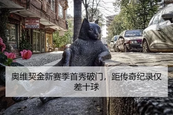 奥维契金新赛季首秀破门，距传奇纪录仅差十球